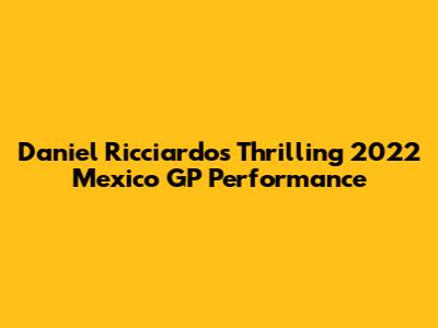 Daniel Ricciardo's Thrilling 2022 Mexico GP Performance