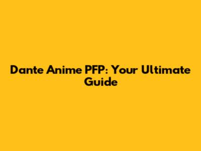 Dante Anime PFP: Your Ultimate Guide