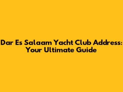 Dar Es Salaam Yacht Club Address: Your Ultimate Guide