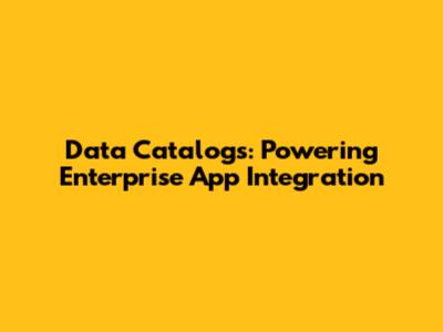 Data Catalogs: Powering Enterprise App Integration