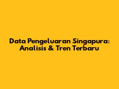 Data Pengeluaran Singapura: Analisis & Tren Terbaru
