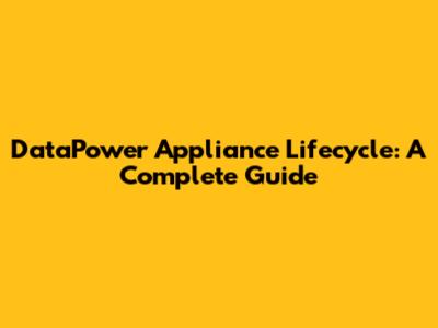DataPower Appliance Lifecycle: A Complete Guide