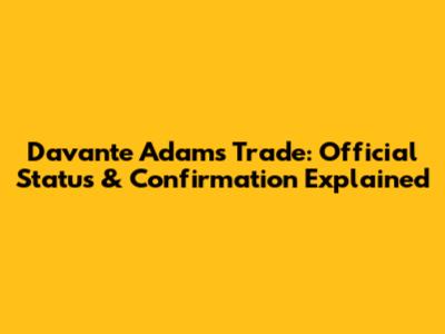 Davante Adams Trade: Official Status & Confirmation Explained