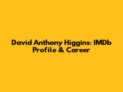 David Anthony Higgins: IMDb Profile & Career