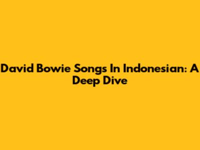 David Bowie Songs In Indonesian: A Deep Dive