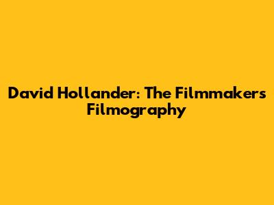 David Hollander: The Filmmaker's Filmography