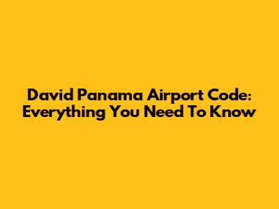 David Panama Airport Code: Everything You Need To Know