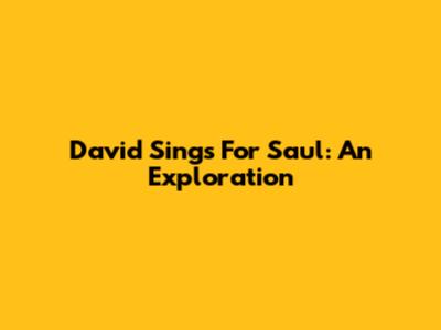 David Sings For Saul: An Exploration