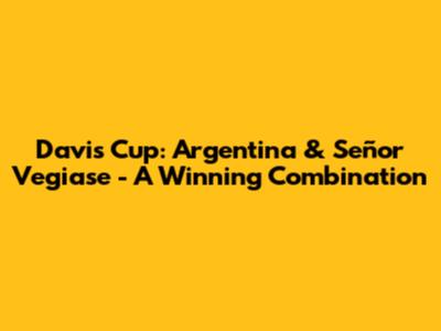 Davis Cup: Argentina & Señor Vegiase - A Winning Combination