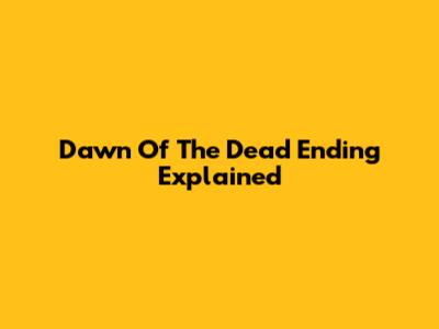 Dawn Of The Dead Ending Explained
