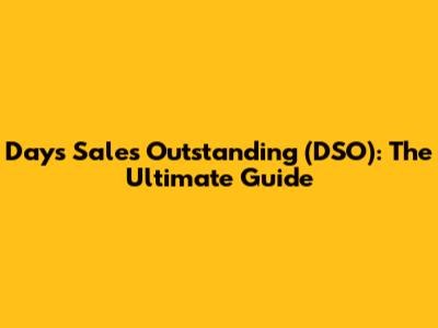 Days Sales Outstanding (DSO): The Ultimate Guide