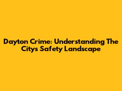 Dayton Crime: Understanding The City's Safety Landscape