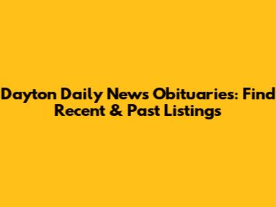 Dayton Daily News Obituaries: Find Recent & Past Listings