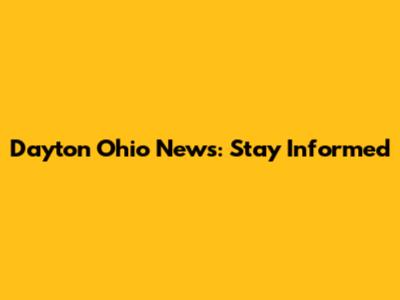 Dayton Ohio News: Stay Informed