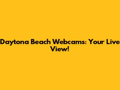 Daytona Beach Webcams: Your Live View!