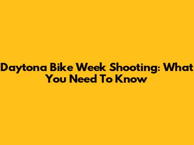 Daytona Bike Week Shooting: What You Need To Know
