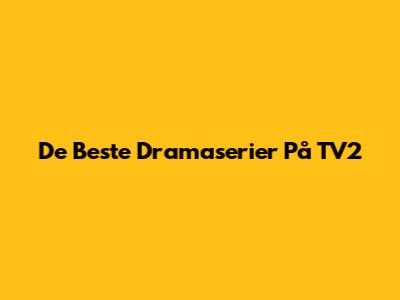 De Beste Dramaserier På TV2
