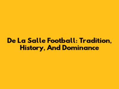 De La Salle Football: Tradition, History, And Dominance