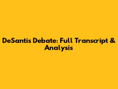 DeSantis Debate: Full Transcript & Analysis
