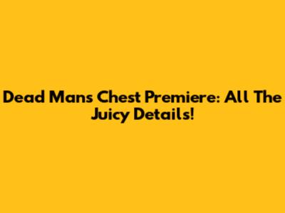 Dead Man's Chest Premiere: All The Juicy Details!