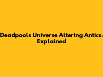 Deadpool's Universe Altering Antics: Explained