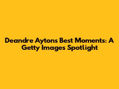 Deandre Ayton's Best Moments: A Getty Images Spotlight