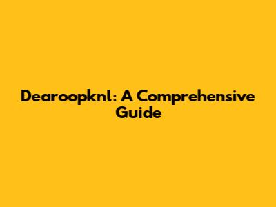Dearoopknl: A Comprehensive Guide