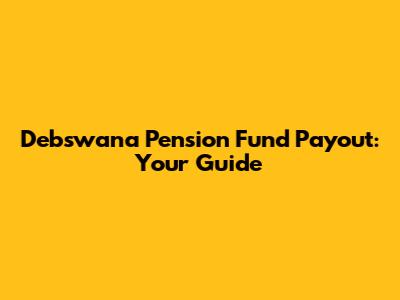 Debswana Pension Fund Payout: Your Guide