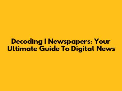 Decoding 'I Newspapers': Your Ultimate Guide To Digital News