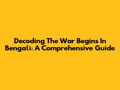 Decoding 'The War Begins' In Bengali: A Comprehensive Guide