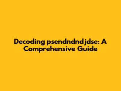 Decoding 'psendndndjdse': A Comprehensive Guide