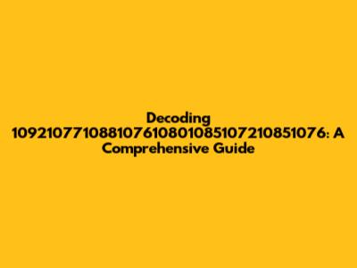 Decoding 109210771088107610801085107210851076: A Comprehensive Guide