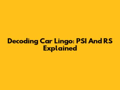 Decoding Car Lingo: PSI And RS Explained