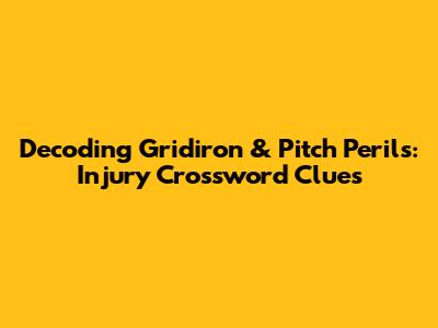 Decoding Gridiron & Pitch Perils: Injury Crossword Clues