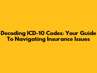 Decoding ICD-10 Codes: Your Guide To Navigating Insurance Issues