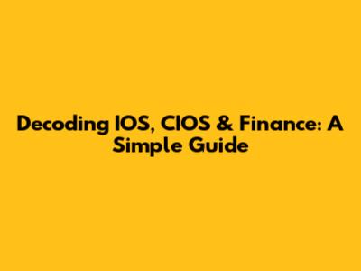 Decoding IOS, CIOS & Finance: A Simple Guide