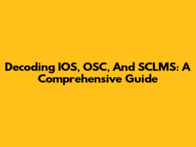 Decoding IOS, OSC, And SCLMS: A Comprehensive Guide