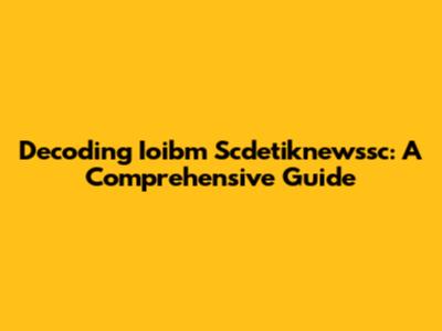 Decoding Ioibm Scdetiknewssc: A Comprehensive Guide