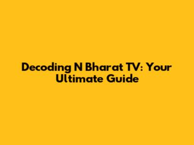 Decoding N Bharat TV: Your Ultimate Guide