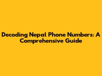 Decoding Nepal Phone Numbers: A Comprehensive Guide