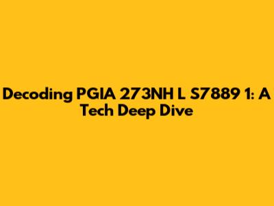 Decoding PGIA 273NH L S7889 1: A Tech Deep Dive