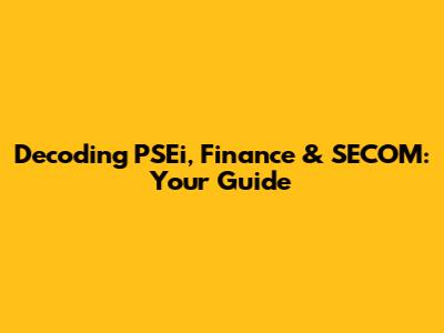 Decoding PSEi, Finance & SECOM: Your Guide