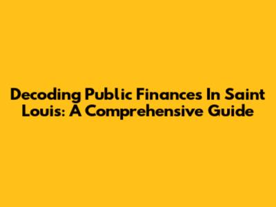 Decoding Public Finances In Saint Louis: A Comprehensive Guide
