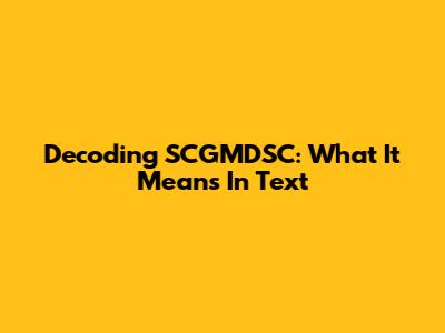 Decoding SCGMDSC: What It Means In Text