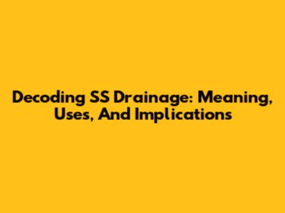 Decoding SS Drainage: Meaning, Uses, And Implications