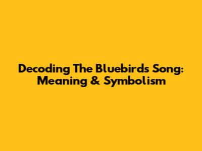 Decoding The Bluebird's Song: Meaning & Symbolism