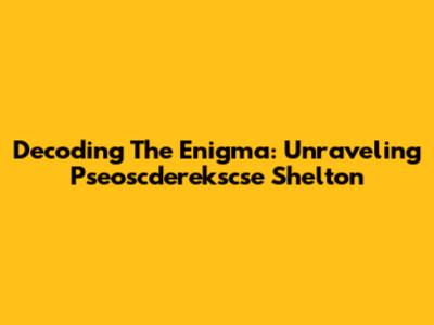 Decoding The Enigma: Unraveling Pseoscderekscse Shelton