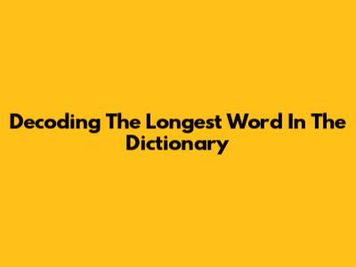 Decoding The Longest Word In The Dictionary