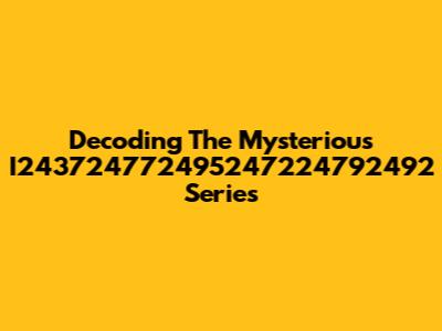 Decoding The Mysterious I243724772495247224792492 Series