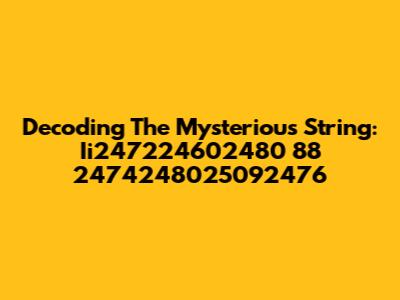 Decoding The Mysterious String: Ii247224602480 88 2474248025092476